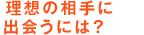 理想の相手に出会うには